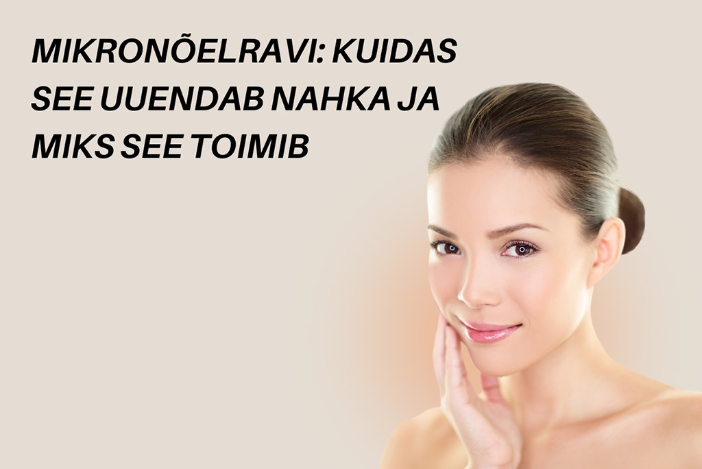 Mikronõelravi: kuidas see uuendab nahka ja miks see toimib
